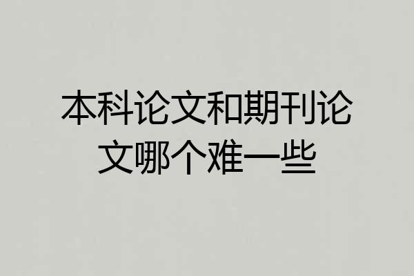 本科论文和期刊论文哪个难一些