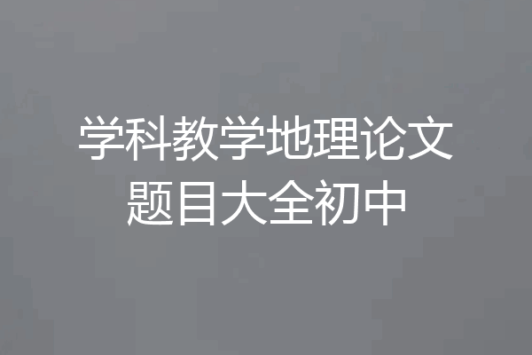 学科教学地理论文题目大全初中