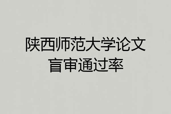 陕西师范大学论文盲审通过率
