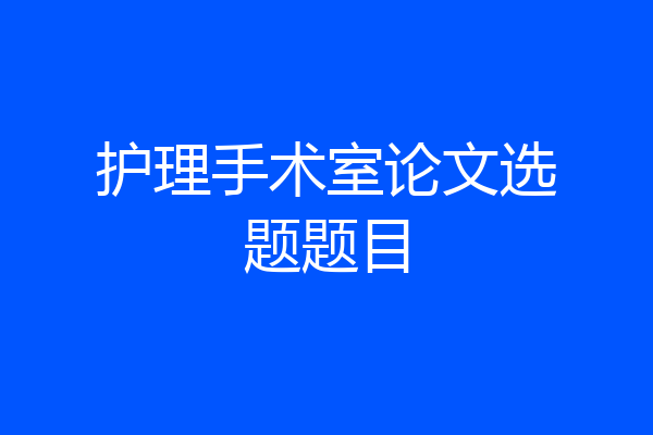 护理手术室论文选题题目