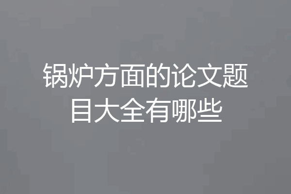 锅炉方面的论文题目大全有哪些