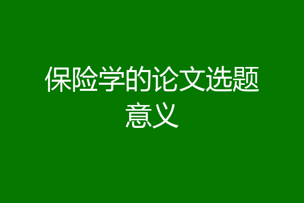 保险学的论文选题意义