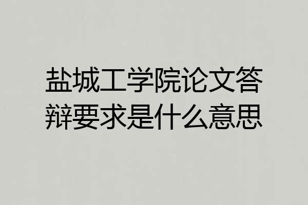 盐城工学院论文答辩要求是什么意思