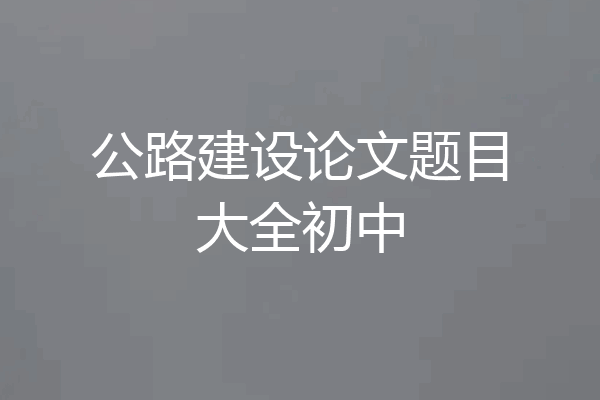公路建设论文题目大全初中