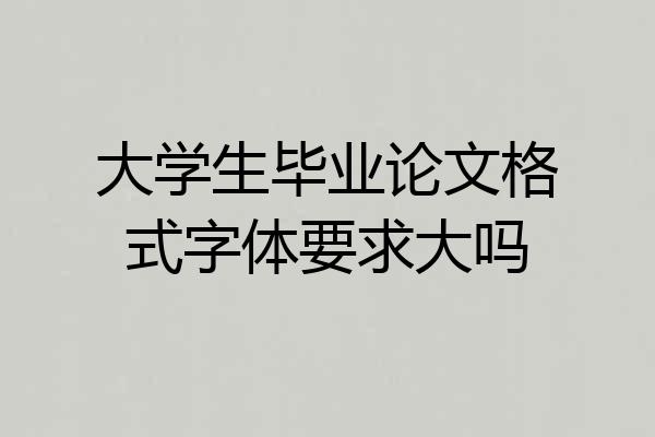 大学生毕业论文格式字体要求大吗
