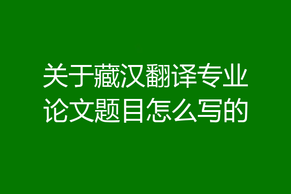 关于藏汉翻译专业论文题目怎么写的
