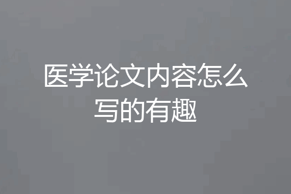 医学论文内容怎么写的有趣