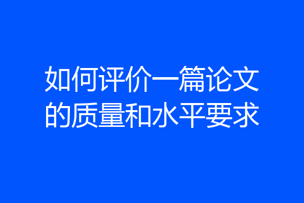 如何评价一篇论文的质量和水平要求