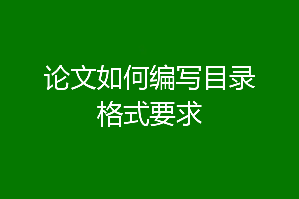 论文如何编写目录格式要求