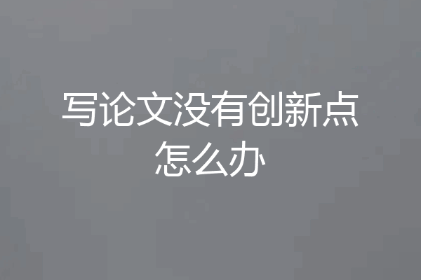 写论文没有创新点怎么办