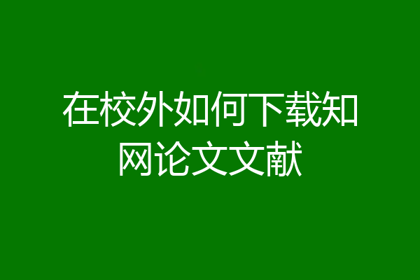 在校外如何下载知网论文文献