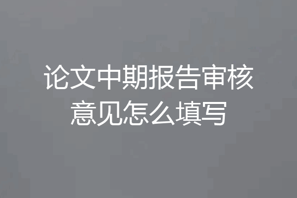 论文中期报告审核意见怎么填写