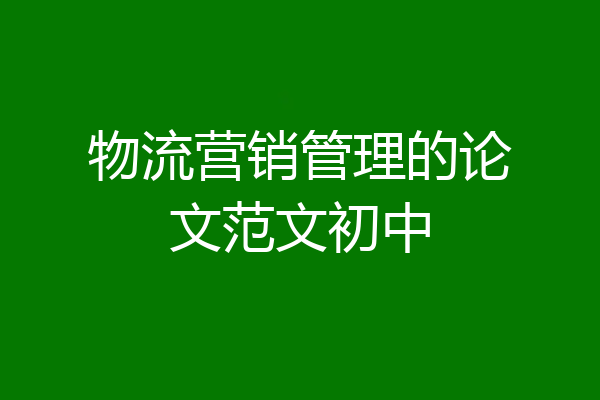 物流营销管理的论文范文初中