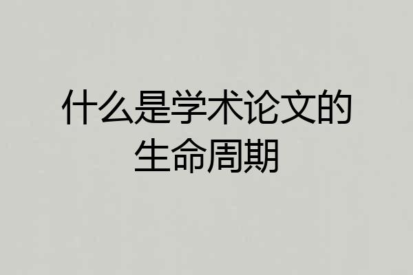 什么是学术论文的生命周期