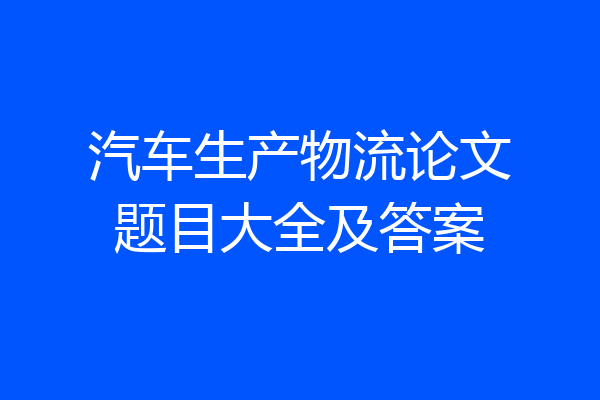 汽车生产物流论文题目大全及答案