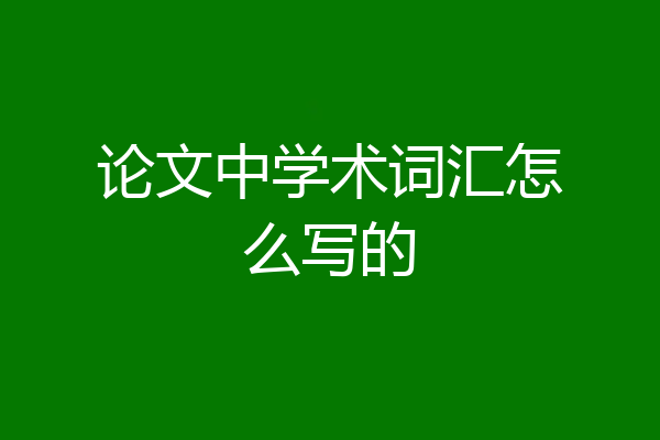 论文中学术词汇怎么写的