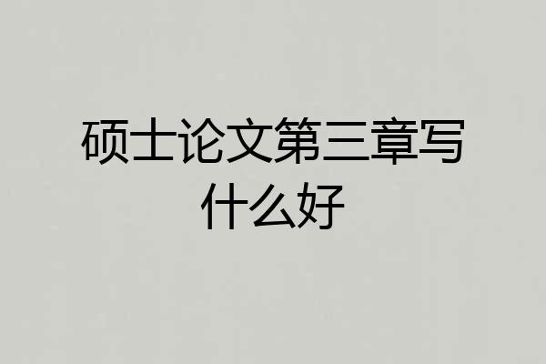 硕士论文第三章写什么好