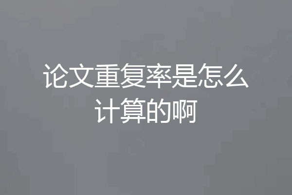 论文重复率是怎么计算的啊