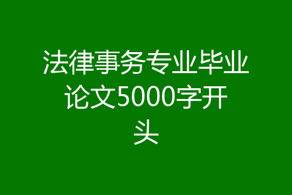 法律事务专业毕业论文5000字开头