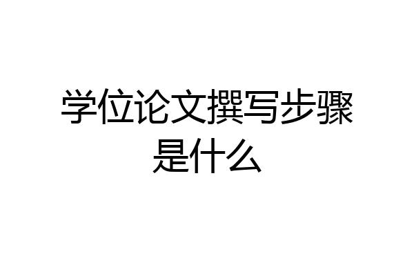 学位论文撰写步骤是什么