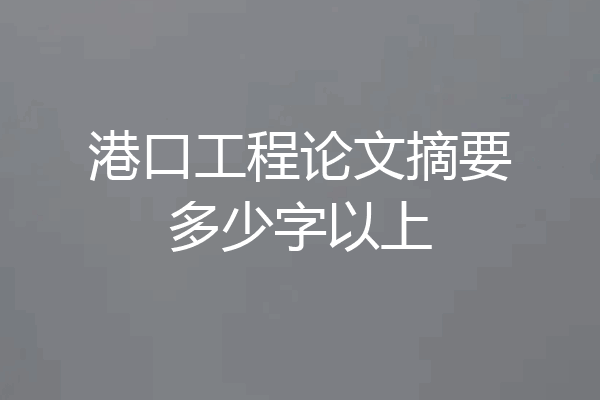 港口工程论文摘要多少字以上