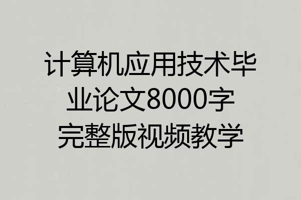 计算机应用技术毕业论文8000字完整版视频教学