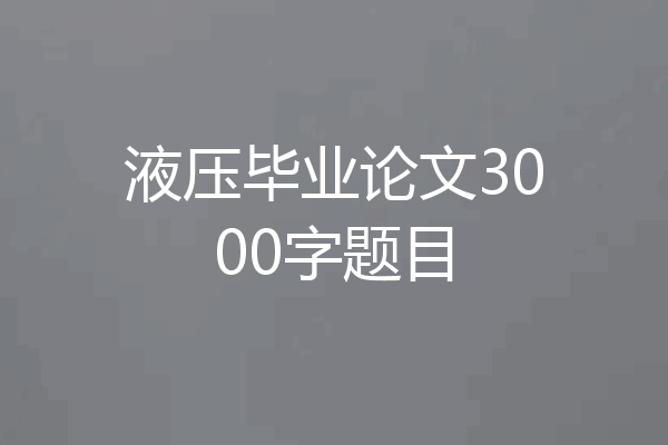 液压毕业论文3000字题目
