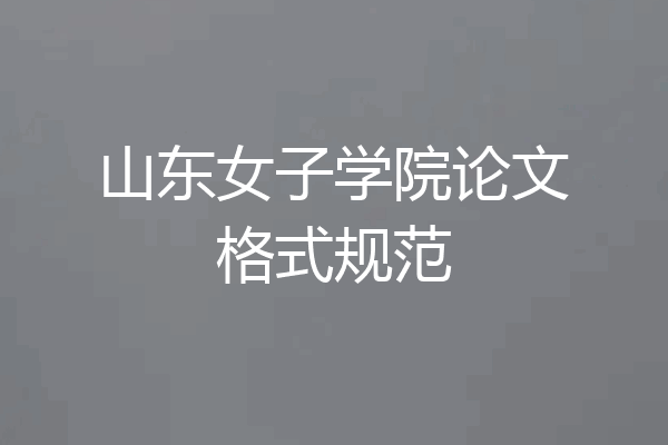 山东女子学院论文格式规范