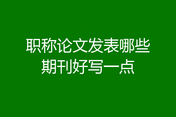 职称论文发表哪些期刊好写一点