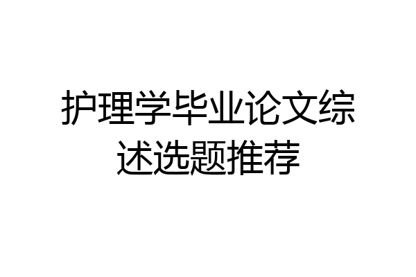 护理学毕业论文综述选题推荐