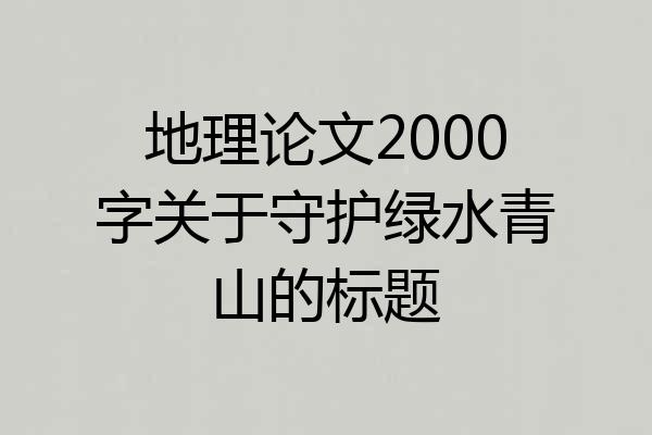 地理论文2000字关于守护绿水青山的标题