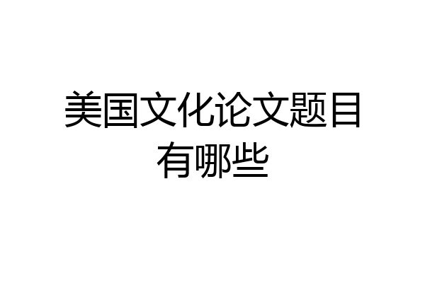 美国文化论文题目有哪些