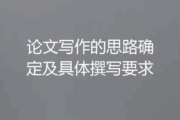 论文写作的思路确定及具体撰写要求