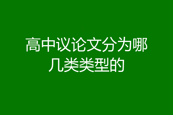 高中议论文分为哪几类类型的