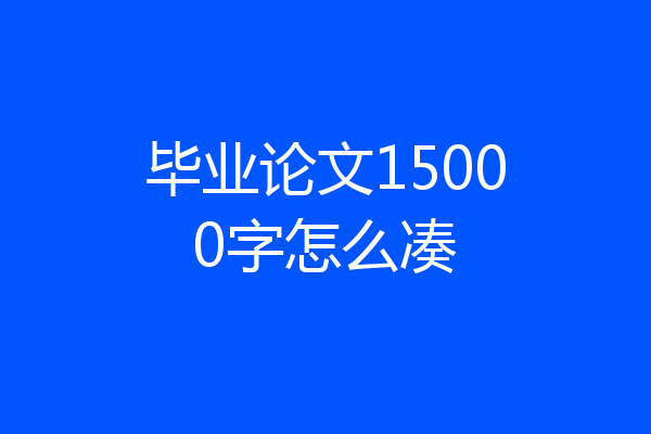毕业论文15000字怎么凑