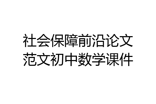 社会保障前沿论文范文初中数学课件