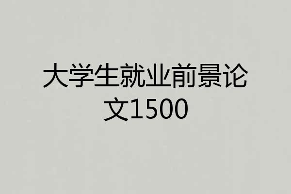 大学生就业前景论文1500