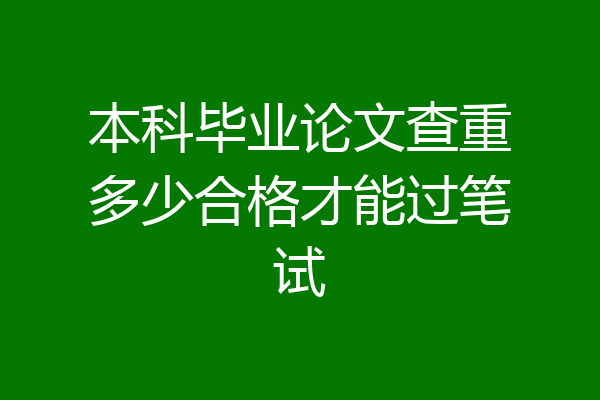 本科毕业论文查重多少合格才能过笔试