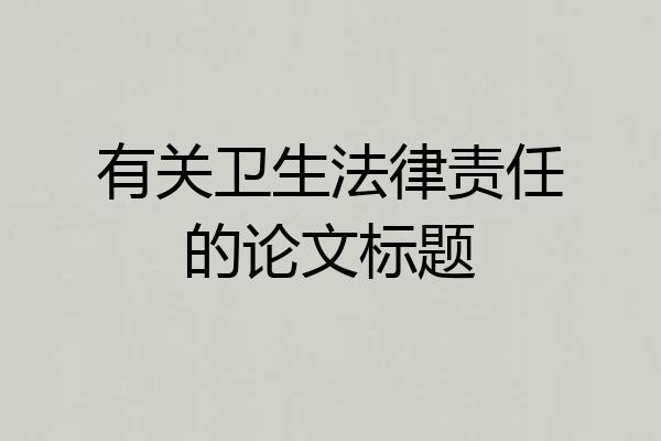 有关卫生法律责任的论文标题