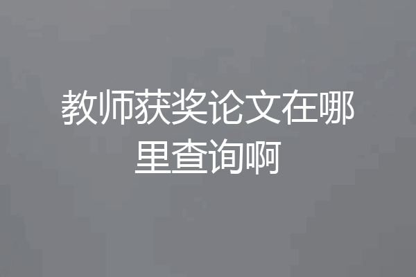 教师获奖论文在哪里查询啊