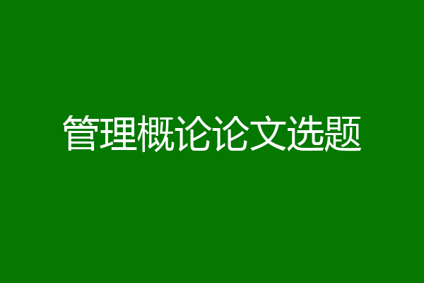 管理概论论文选题