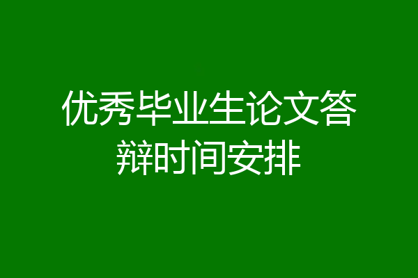优秀毕业生论文答辩时间安排