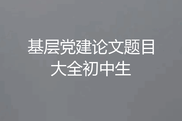 基层党建论文题目大全初中生