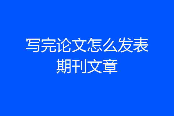 写完论文怎么发表期刊文章