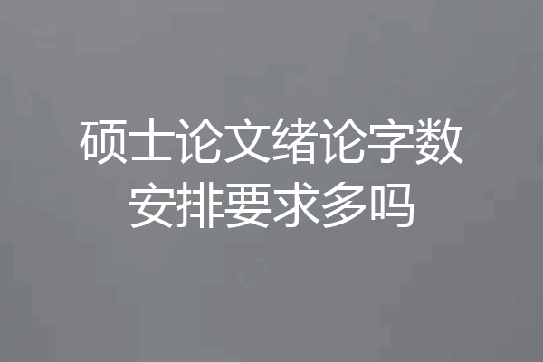 硕士论文绪论字数安排要求多吗