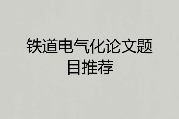 铁道电气化论文题目推荐