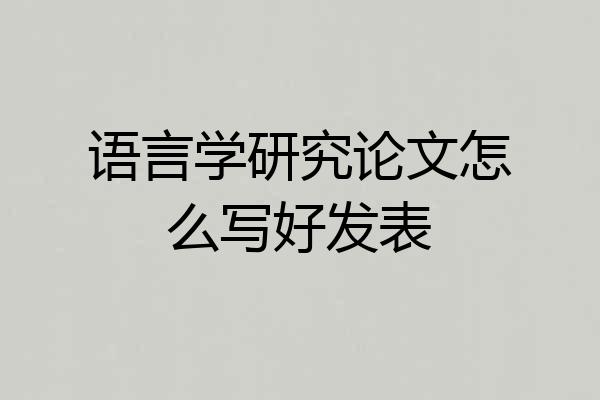 语言学研究论文怎么写好发表