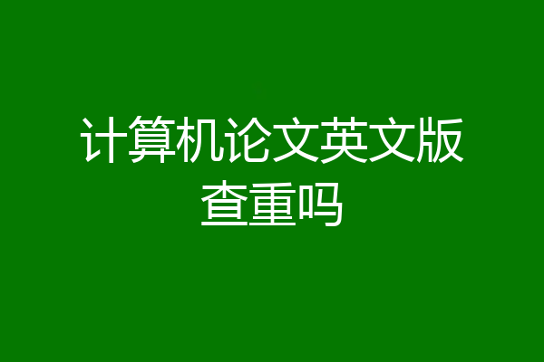 计算机论文英文版查重吗