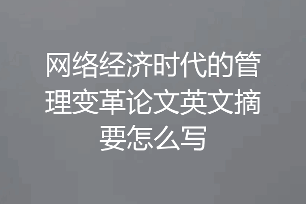 网络经济时代的管理变革论文英文摘要怎么写