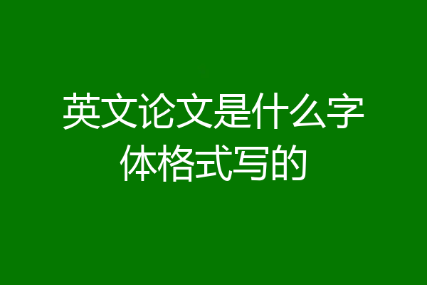 英文论文是什么字体格式写的